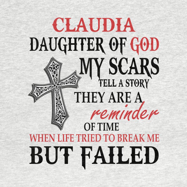 Claudia Daughter Of God My Scars Tell A Story They Are A Reminder Tshirt Funny Gifts Claudia by Name&God